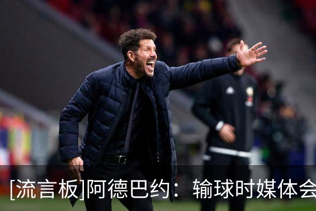 [流言板]阿德巴约：输球时媒体会试图把你踩下去，赢球后他们就沉默